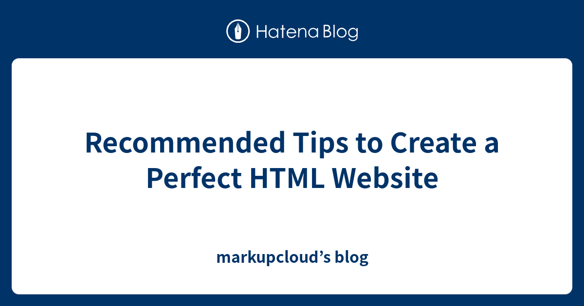 Recommended Tips to Create a Perfect HTML Website - markupcloud’s blog