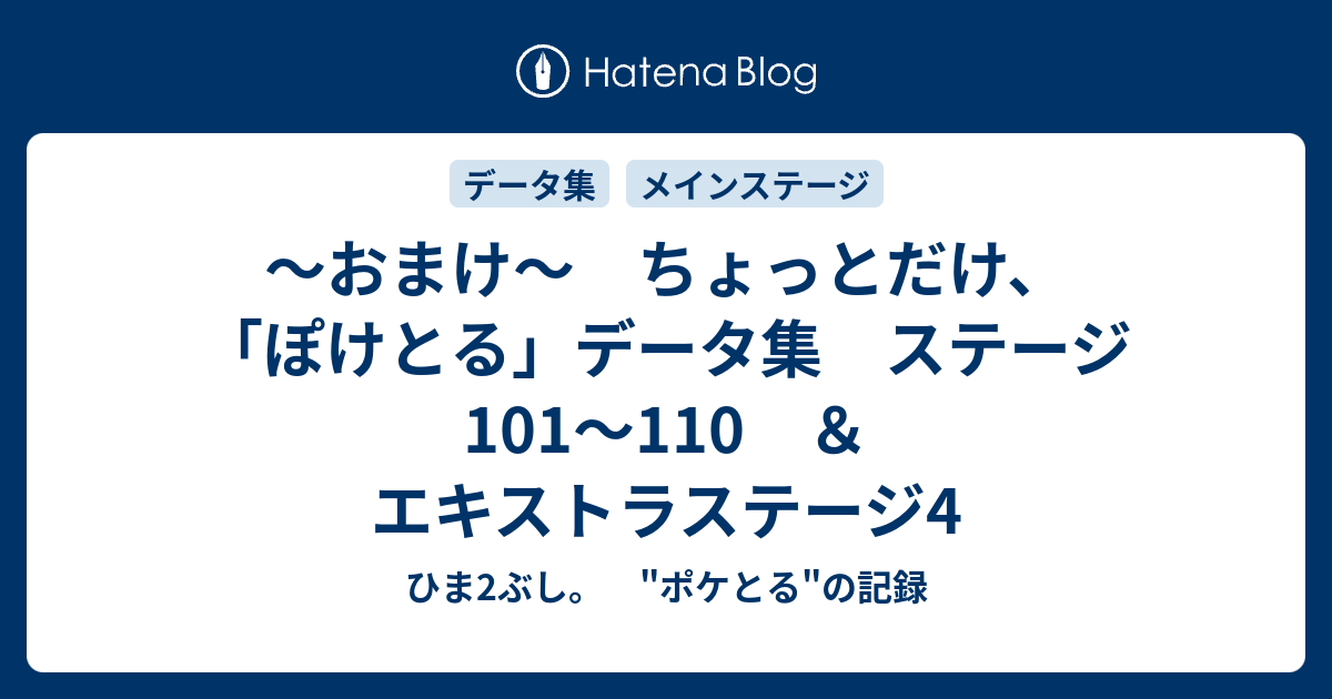 おまけ ちょっとだけ ぽけとる データ集 ステージ101 110 エキストラステージ4 ひま2ぶし ポケとる の記録