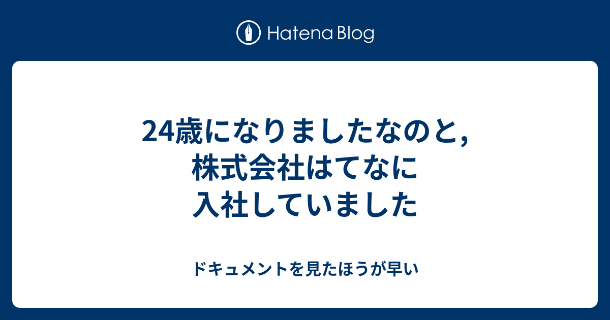 24歳になりましたなのと 株式会社はてなに入社していました ドキュメントを見たほうが早い