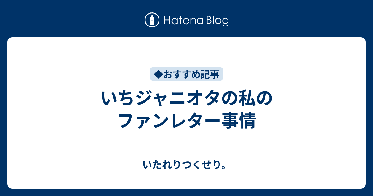 いちジャニオタの私のファンレター事情 いたれりつくせり