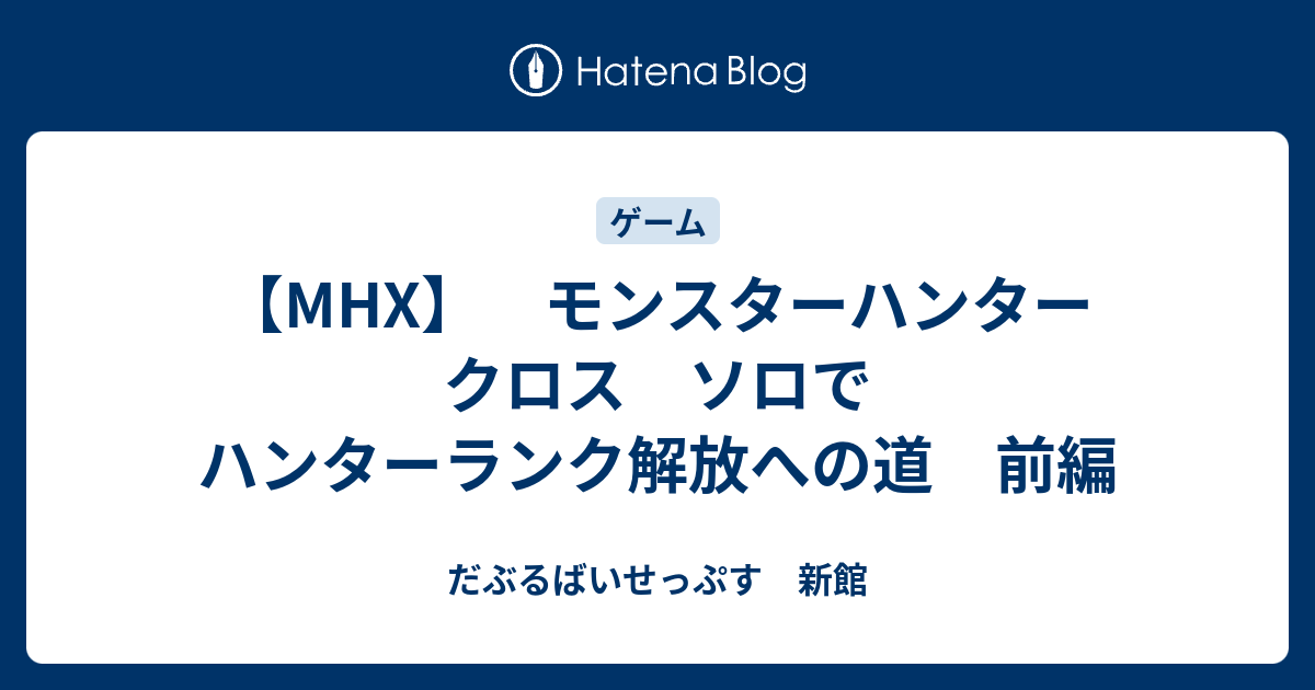 Mhx モンスターハンター クロス ソロでハンターランク解放への道 前編 だぶるばいせっぷす 新館