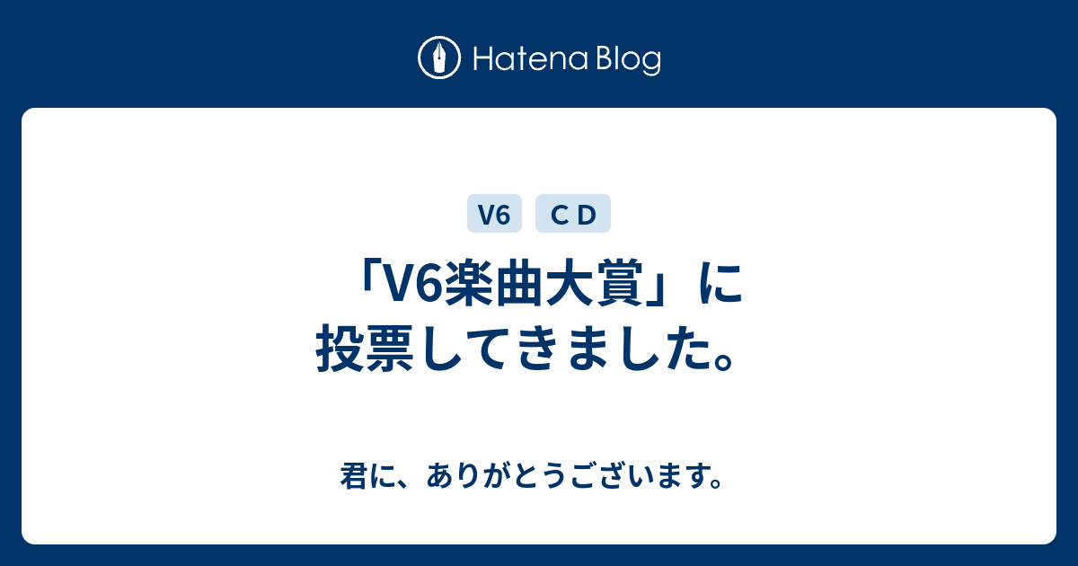 V6楽曲大賞 に投票してきました 君に ありがとうございます