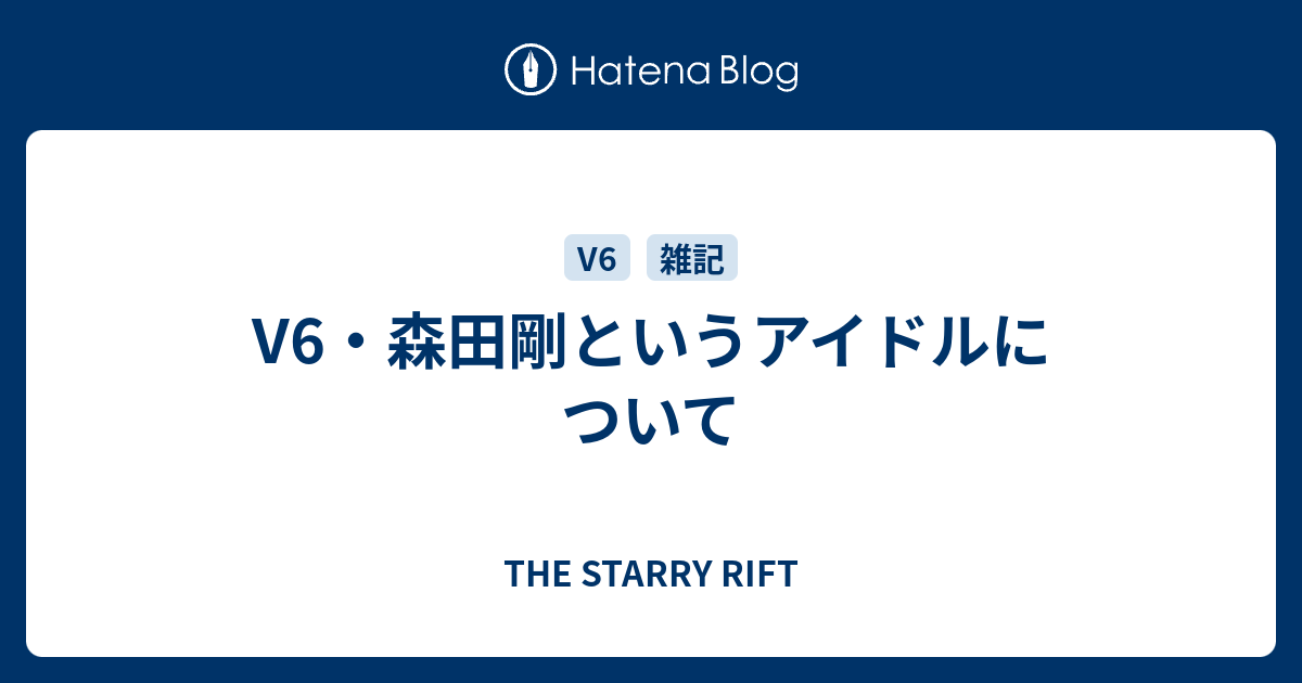 V6 森田剛というアイドルについて The Starry Rift