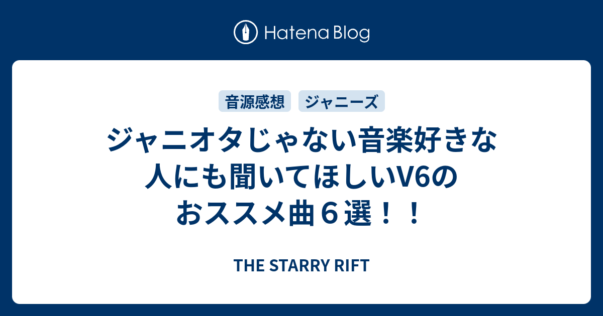 ジャニオタじゃない音楽好きな人にも聞いてほしいv6のおススメ曲６選 The Starry Rift