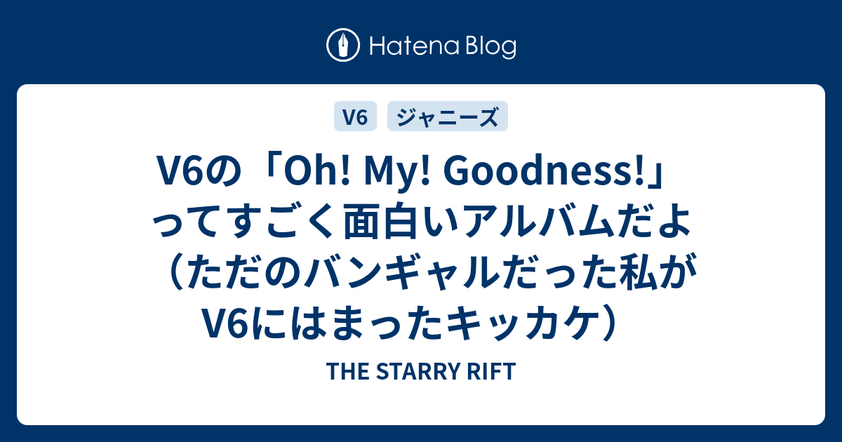 V6の Oh My Goodness ってすごく面白いアルバムだよ ただのバンギャルだった私がv6にはまったキッカケ The Starry Rift