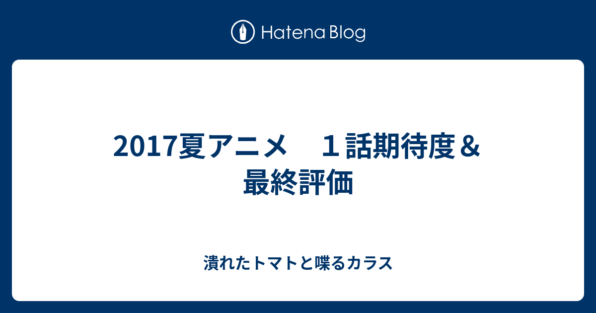 17夏アニメ １話期待度 最終評価 潰れたトマトと喋るカラス