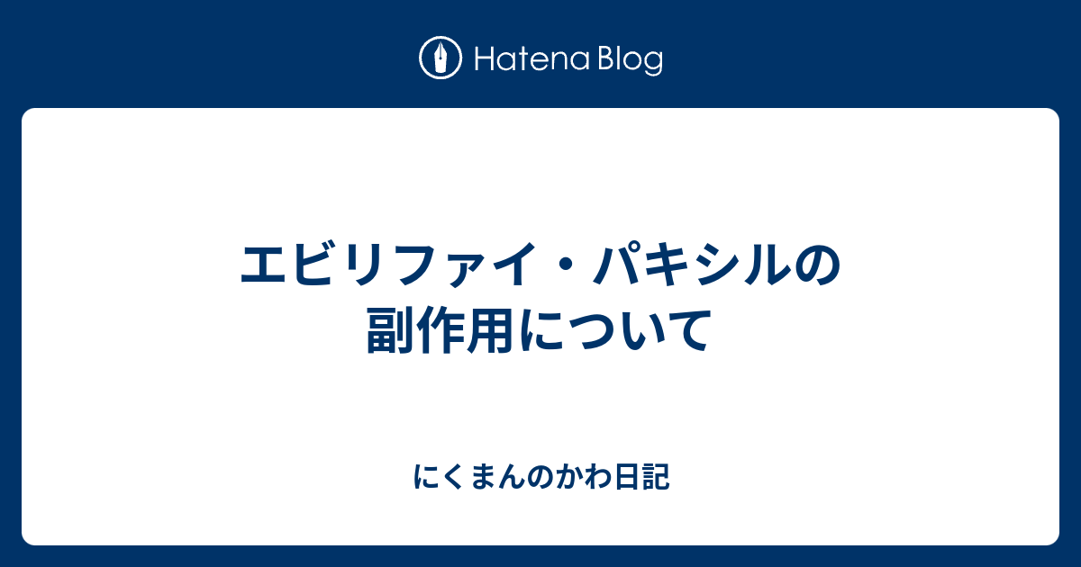 エビリファイ パキシルの副作用について にくまんのかわ日記