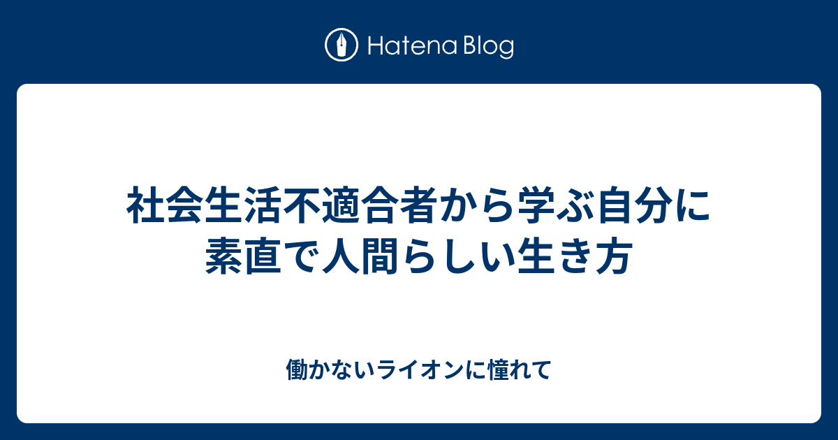 社会生活不適合者から学ぶ自分に素直で人間らしい生き方 働かないライオンに憧れて