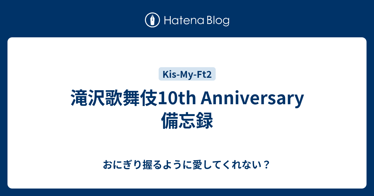 滝沢歌舞伎10th Anniversary 備忘録 - おにぎり握るように愛してくれない？