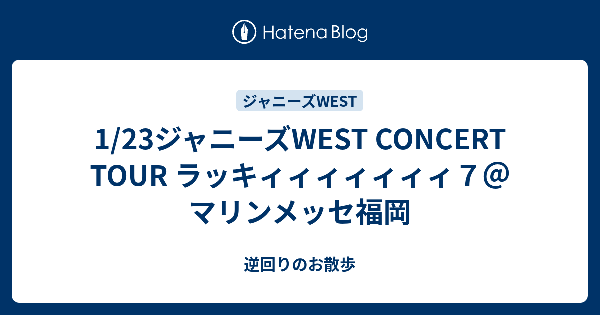 1 23ジャニーズwest Concert Tour ラッキィィィィィィィ７ マリンメッセ福岡 逆回りのお散歩