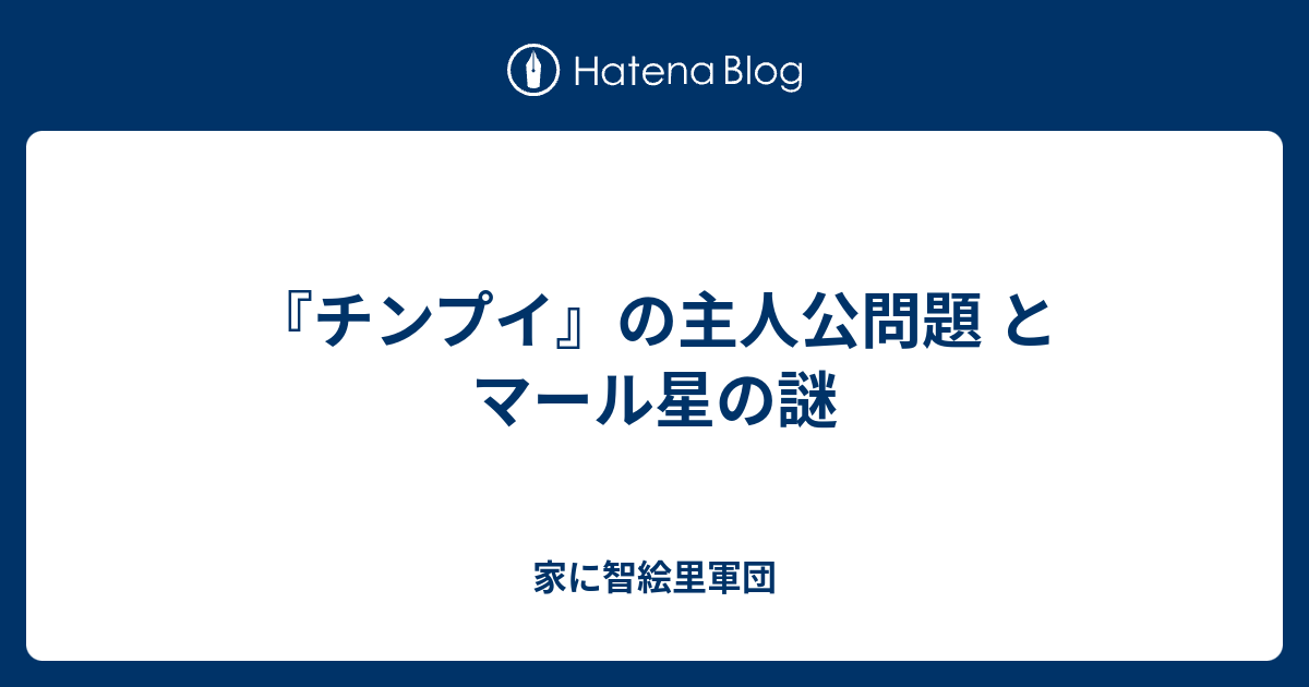 チンプイ の主人公問題 と マール星の謎 家に智絵里軍団