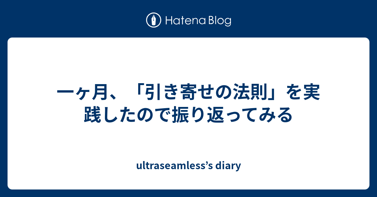 一ヶ月 引き寄せの法則 を実践したので振り返ってみる Ultraseamless S Diary