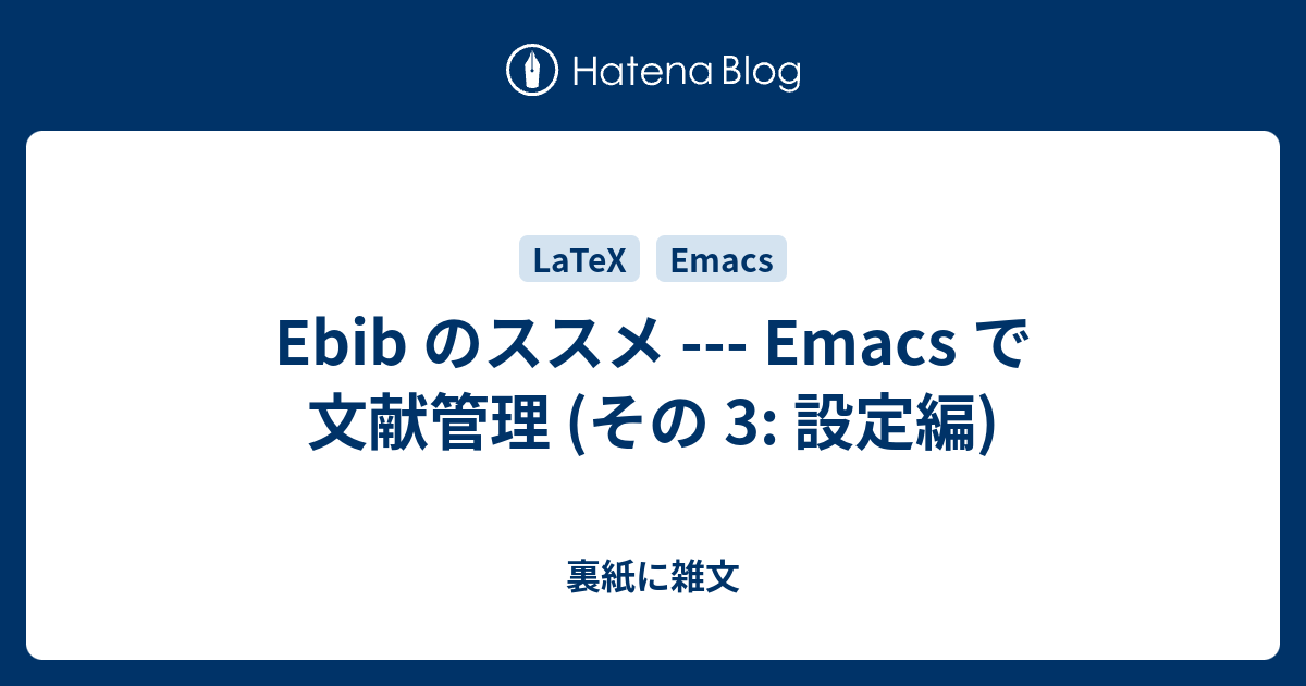 Ebib のススメ --- Emacs で文献管理 (その 3: 設定編) - 裏紙に雑文