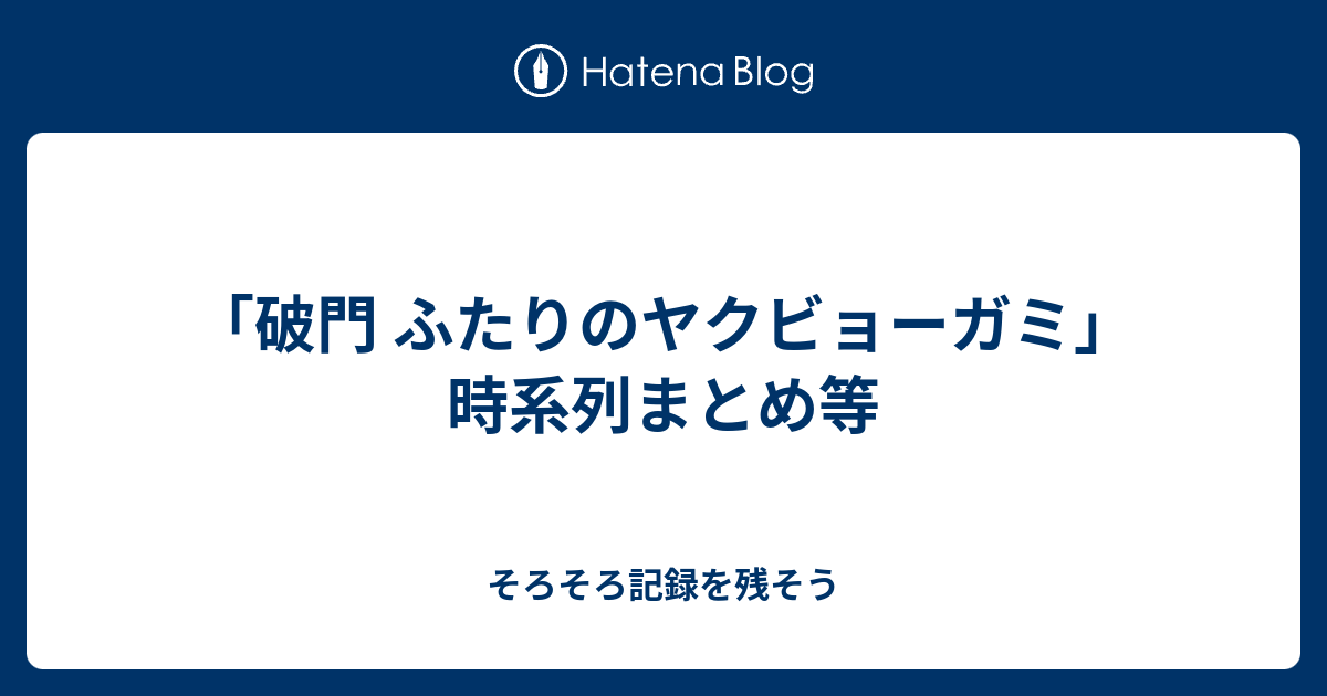 破門 ふたりのヤクビョーガミ 時系列まとめ等 そろそろ記録を残そう