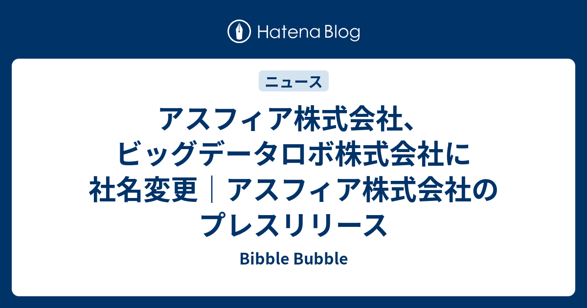 アスフィア株式会社 ビッグデータロボ株式会社に社名変更 アスフィア株式会社のプレスリリース Bibble Bubble