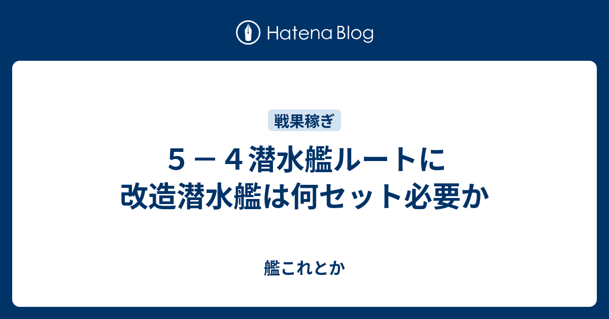 ５ ４潜水艦ルートに改造潜水艦は何セット必要か 艦これとか