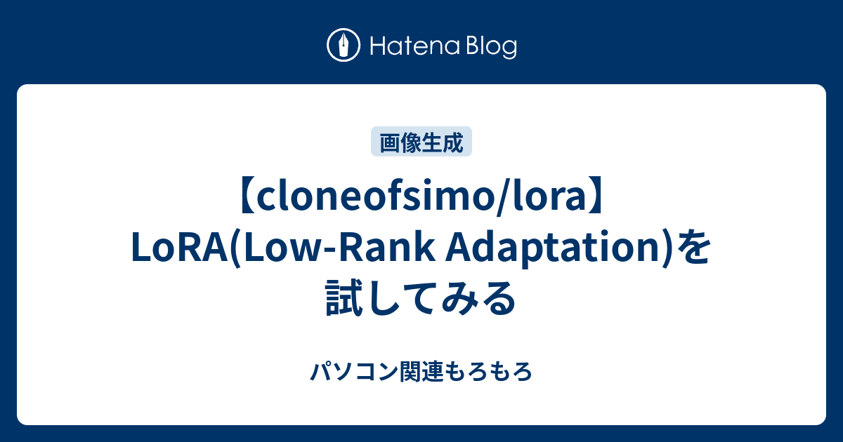 【cloneofsimo/lora】LoRA(Low-Rank Adaptation)を試してみる - パソコン関連もろもろ