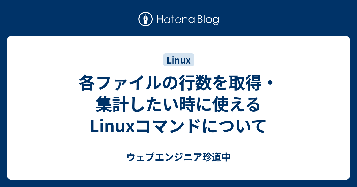 各ファイルの行数を取得 集計したい時に使えるlinuxコマンドについて ウェブエンジニア珍道中