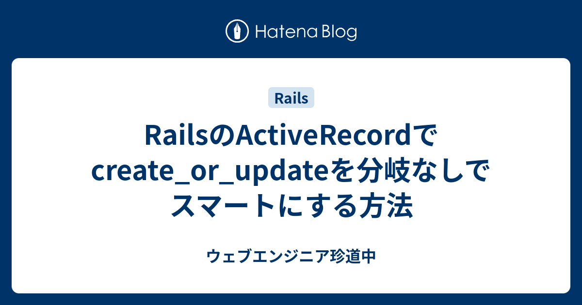 RailsのActiveRecordでcreate_or_updateを分岐なしでスマートにする方法 ウェブエンジニア珍道中