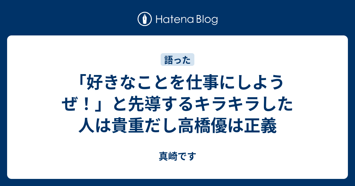 好きなことを仕事にしようぜ と先導するキラキラした人は貴重だし高橋優は正義 真崎