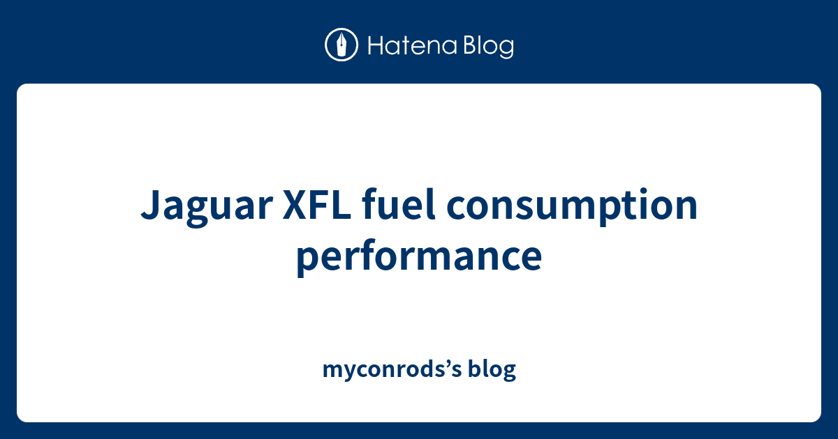 Jaguar XFL fuel consumption performance myconrods’s blog