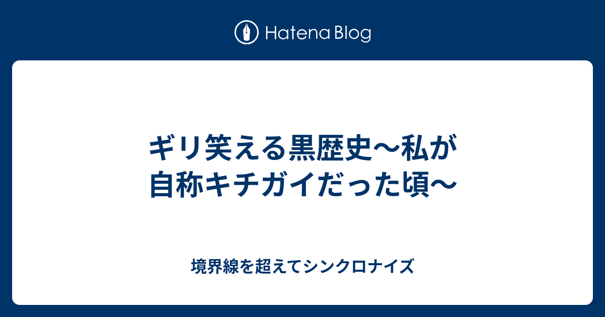 ギリ笑える黒歴史 私が自称キチガイだった頃 境界線を超えてシンクロナイズ