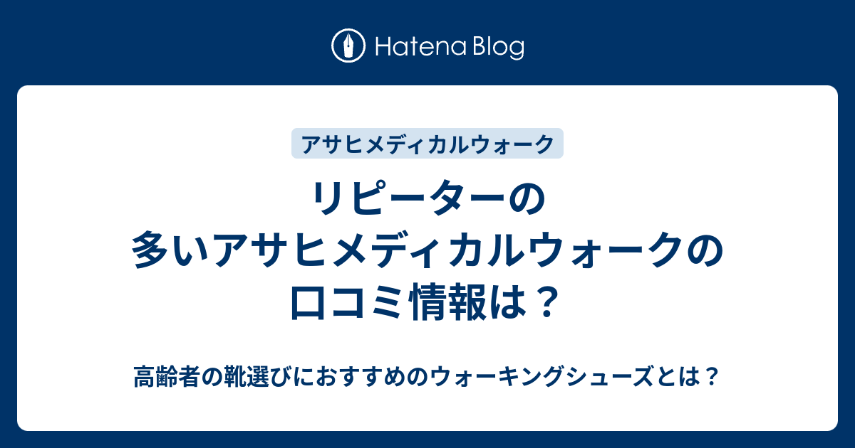 リピーターの多いアサヒメディカルウォークの口コミ情報は 高齢者の靴選びにおすすめのウォーキングシューズとは