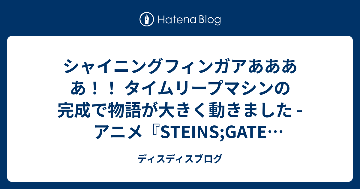 シャイニングフィンガアああああ タイムリープマシンの完成で物語が大きく動きました アニメ Steins Gate シュタインズ ゲート 12話 静止限界のドグマ の感想 ディスディスブログ