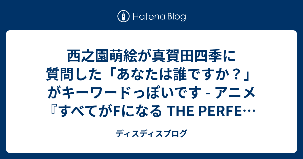 西之園萌絵が真賀田四季に質問した あなたは誰ですか がキーワードっぽいです アニメ すべてがfになる The Perfect Insider 1話 白い面会 ディスディスブログ