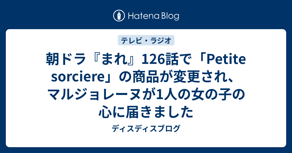 朝ドラ まれ 126話で Petite Sorciere の商品が変更され マルジョレーヌが1人の女の子の心に届きました ディスディスブログ