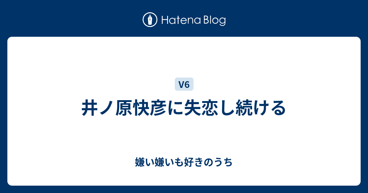 井ノ原快彦に失恋し続ける 嫌い嫌いも好きのうち