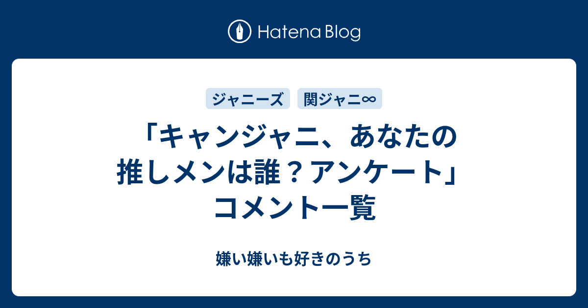 キャンジャニ あなたの推しメンは誰 アンケート コメント一覧 嫌い嫌いも好きのうち