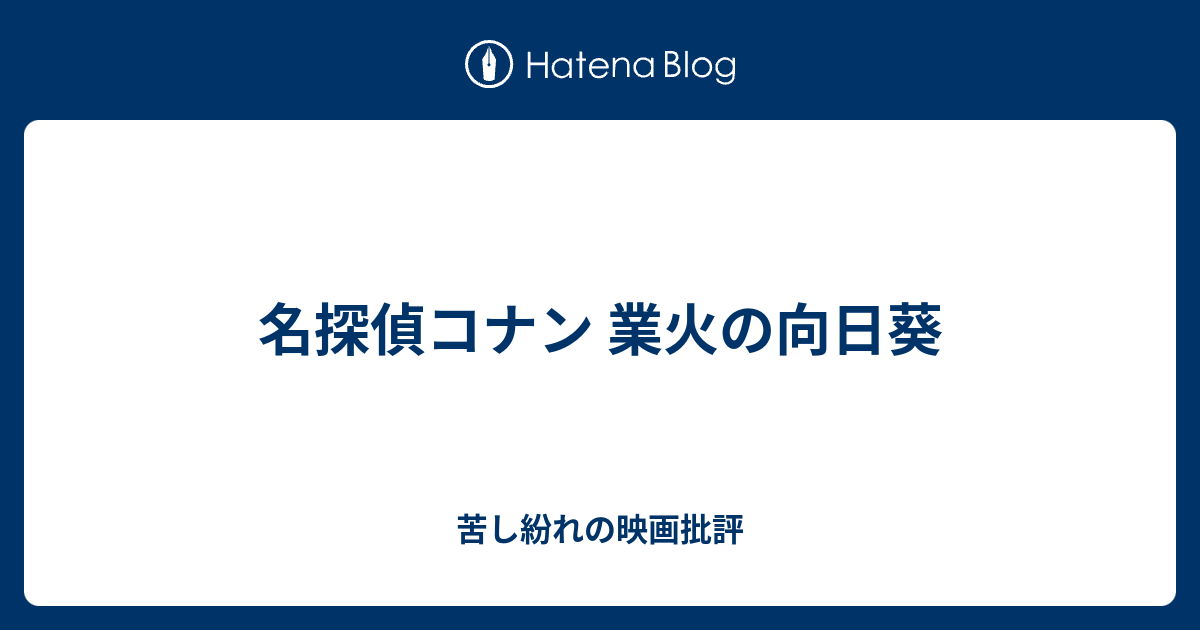 名探偵コナン 業火の向日葵 苦し紛れの映画批評