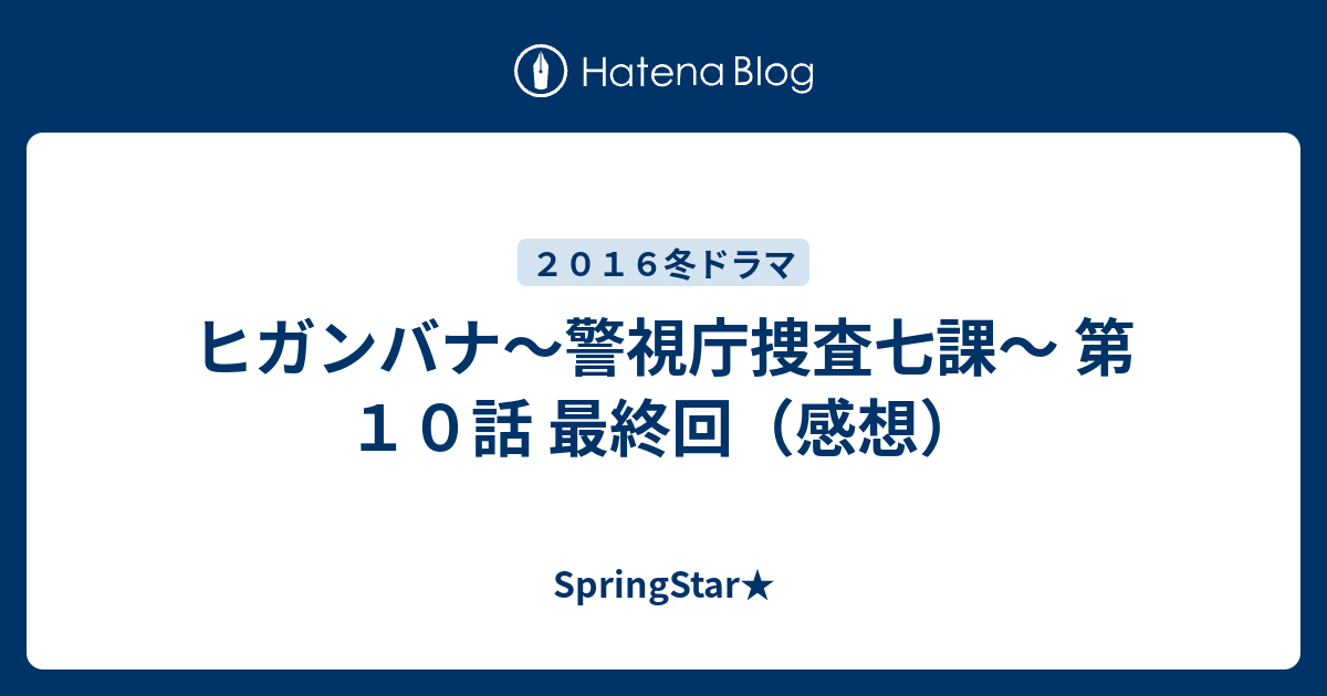 ヒガンバナ 警視庁捜査七課 第１０話 最終回 感想 Springstar