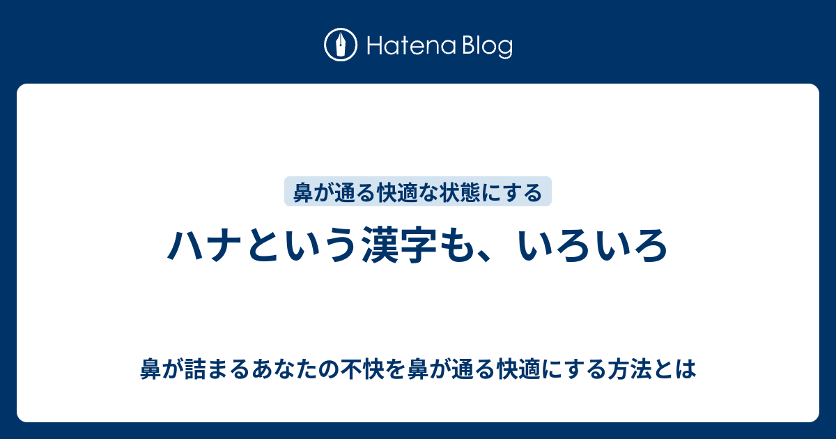 ハナという漢字も いろいろ 鼻が詰まるあなたの不快を鼻が通る快適にする方法とは