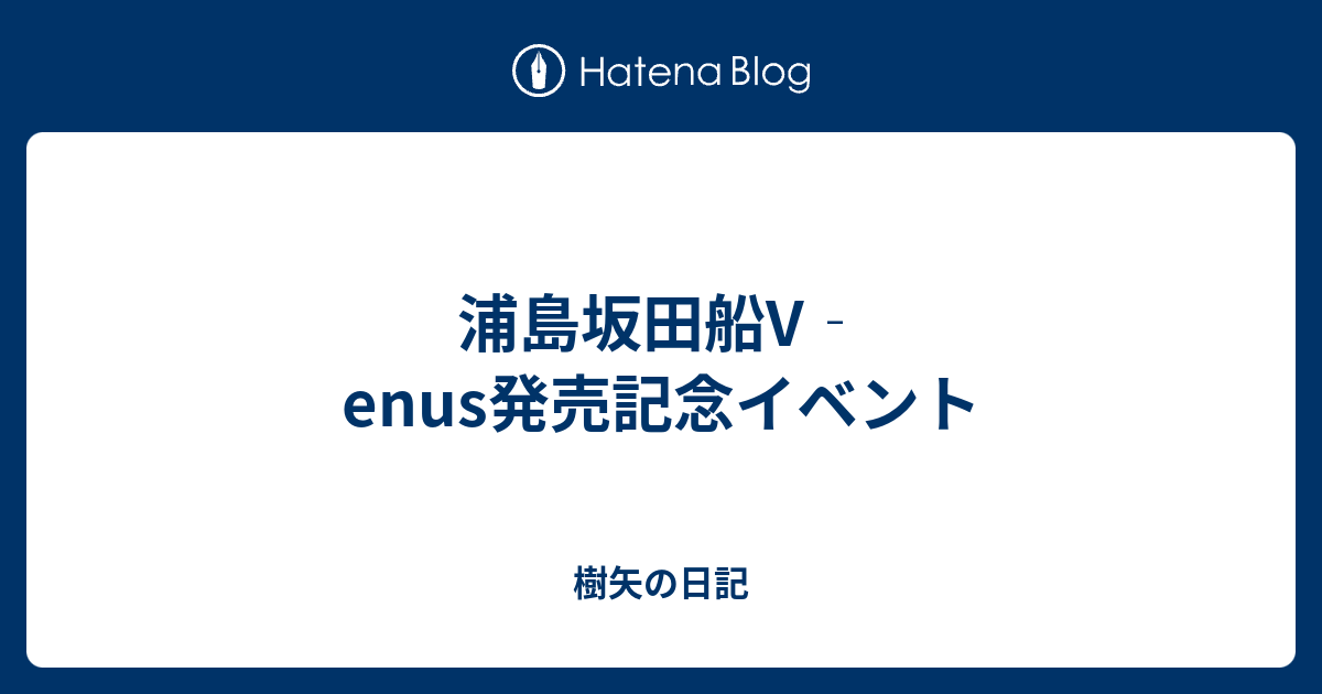 浦島坂田船v Enus発売記念イベント 樹矢の日記