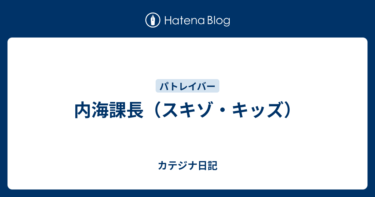 内海課長 スキゾ キッズ カテジナ日記