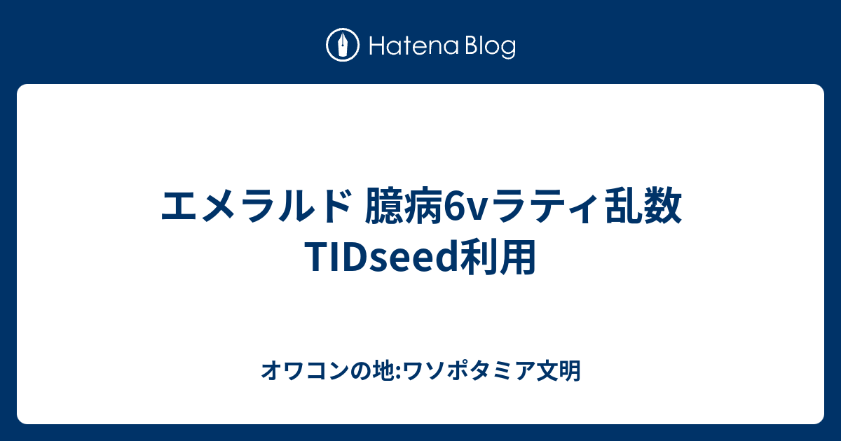 エメラルド 臆病6vラティ乱数 Tidseed利用 オワコンの地 ワソポタミア文明