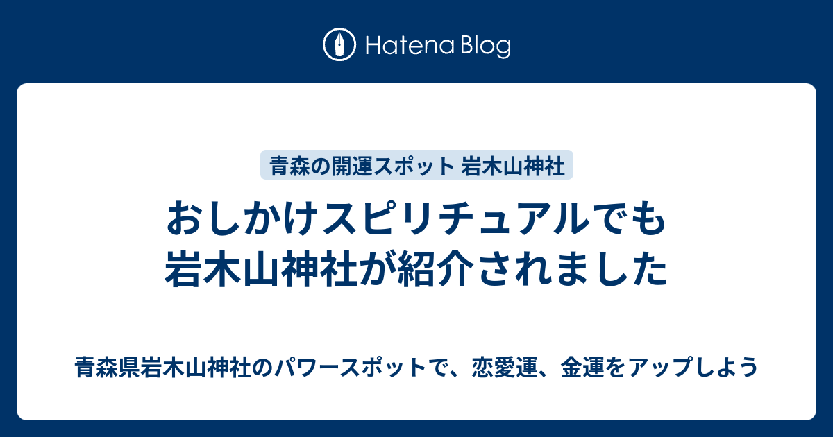 おしかけスピリチュアルでも岩木山神社が紹介されました 青森県岩木山神社のパワースポットで 恋愛運 金運をアップしよう