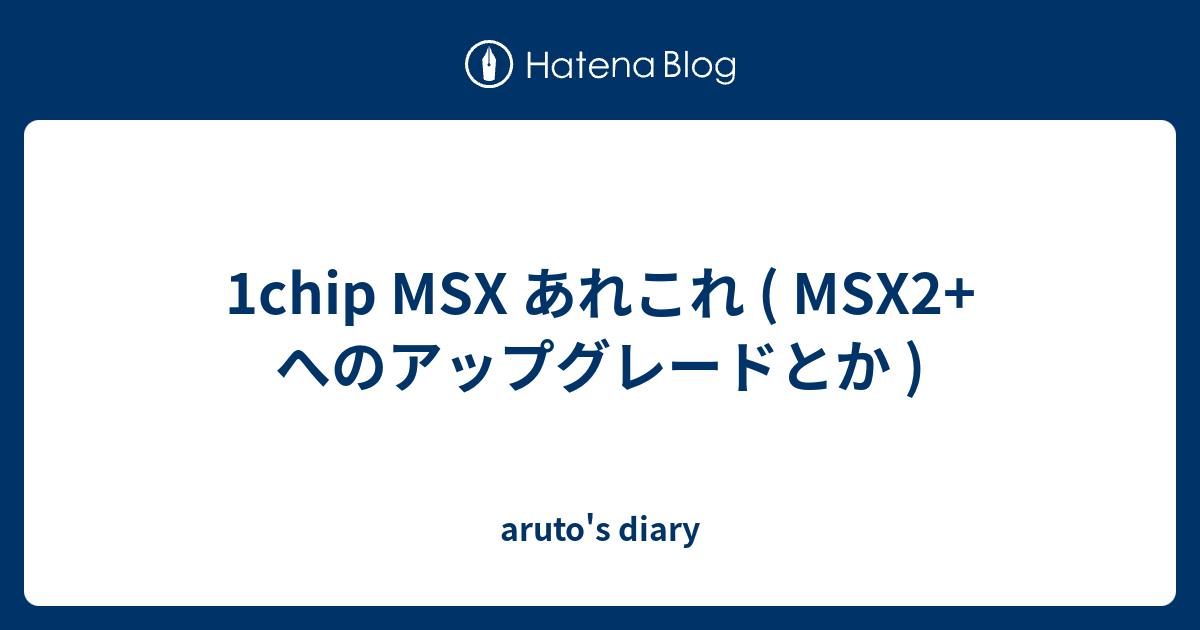 1chip MSX あれこれ ( MSX2+ へのアップグレードとか ) - aruto's diary