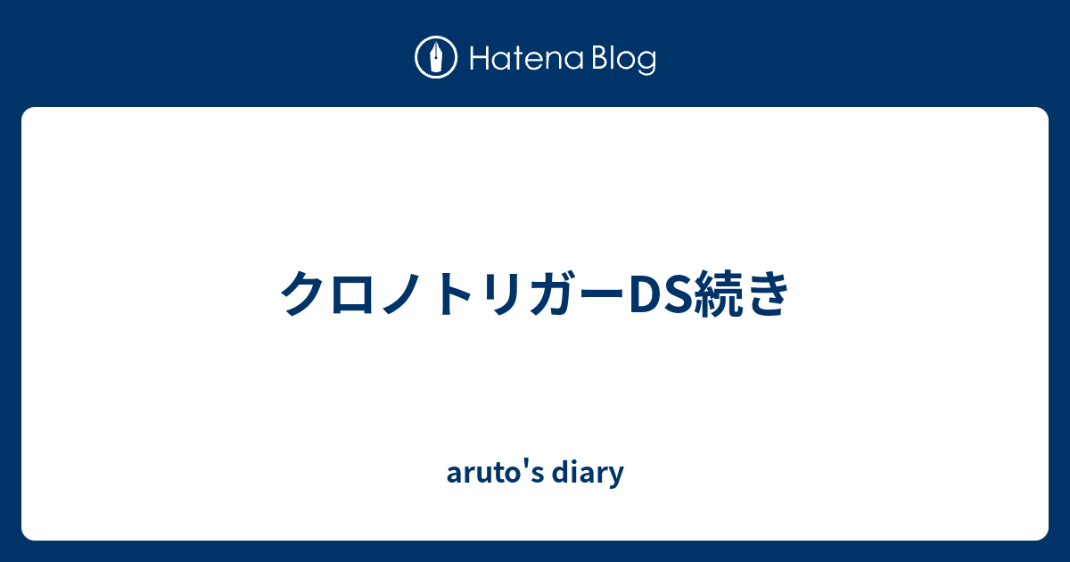 クロノトリガーds続き Aruto S Diary