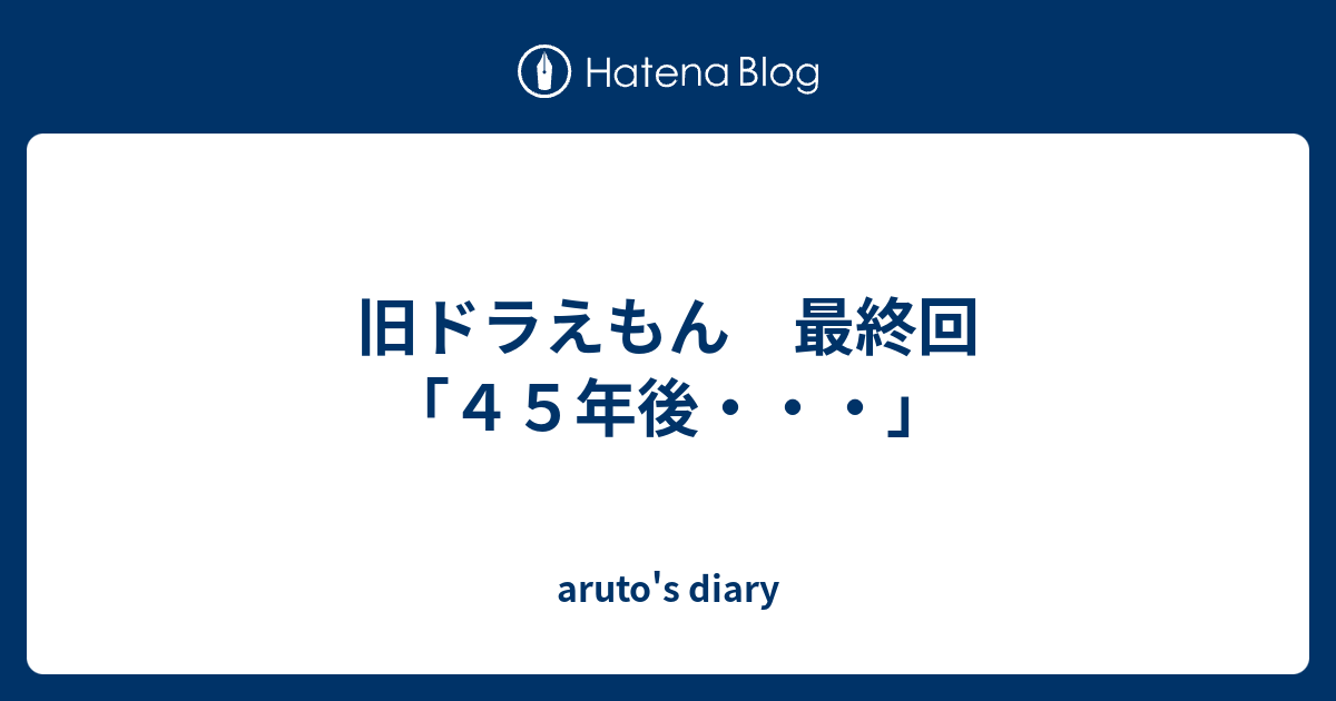 旧ドラえもん 最終回 ４５年後 Aruto S Diary