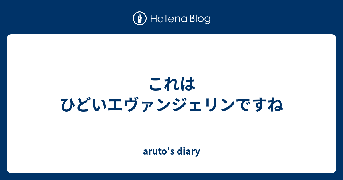 これはひどいエヴァンジェリンですね Aruto S Diary