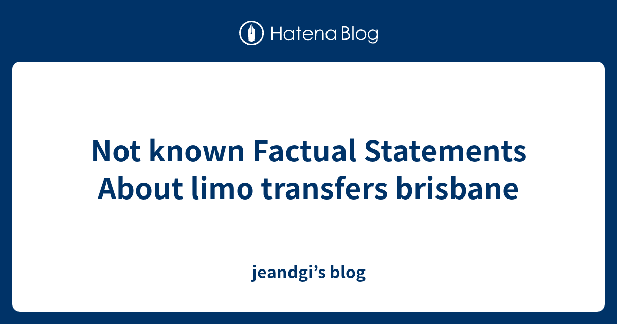 Not Known Factual Statements About Limo Transfers Brisbane Jeandgis Blog