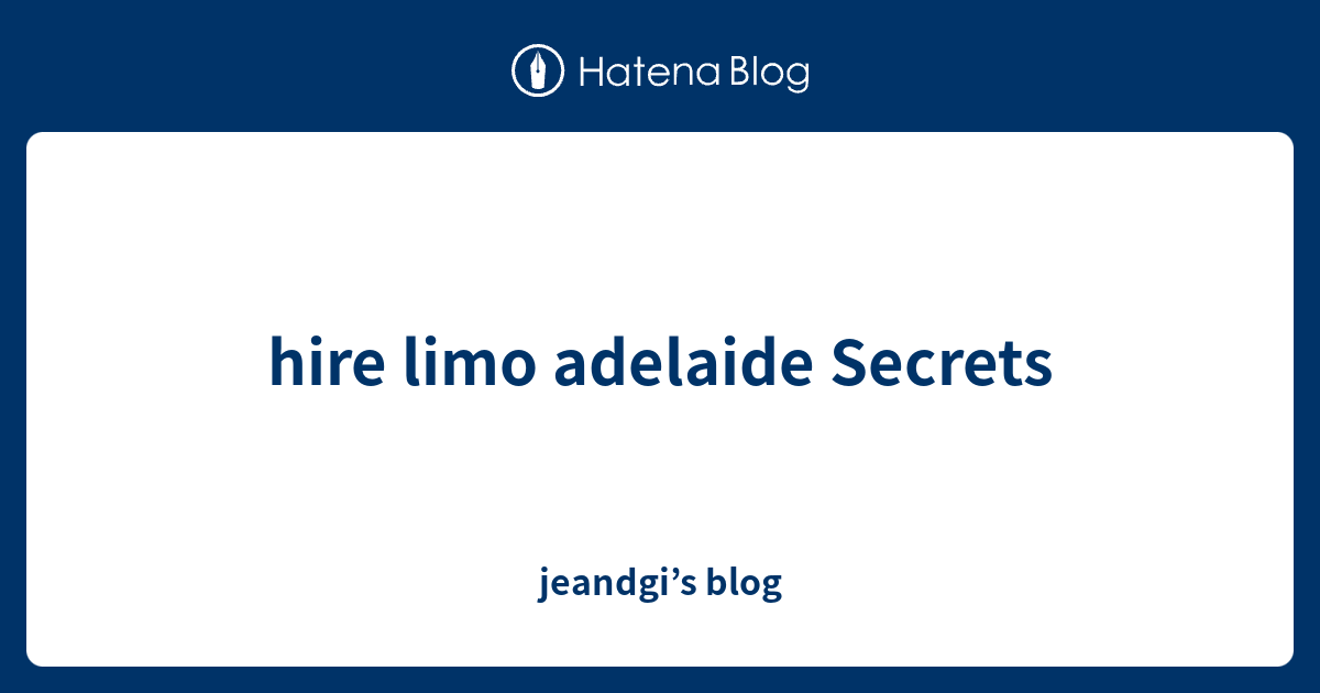 hire limo adelaide Secrets - jeandgi’s blog