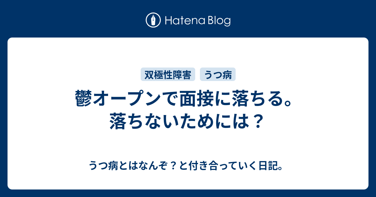 鬱オープンで面接に落ちる 落ちないためには うつ病とはなんぞ と付き合っていく日記