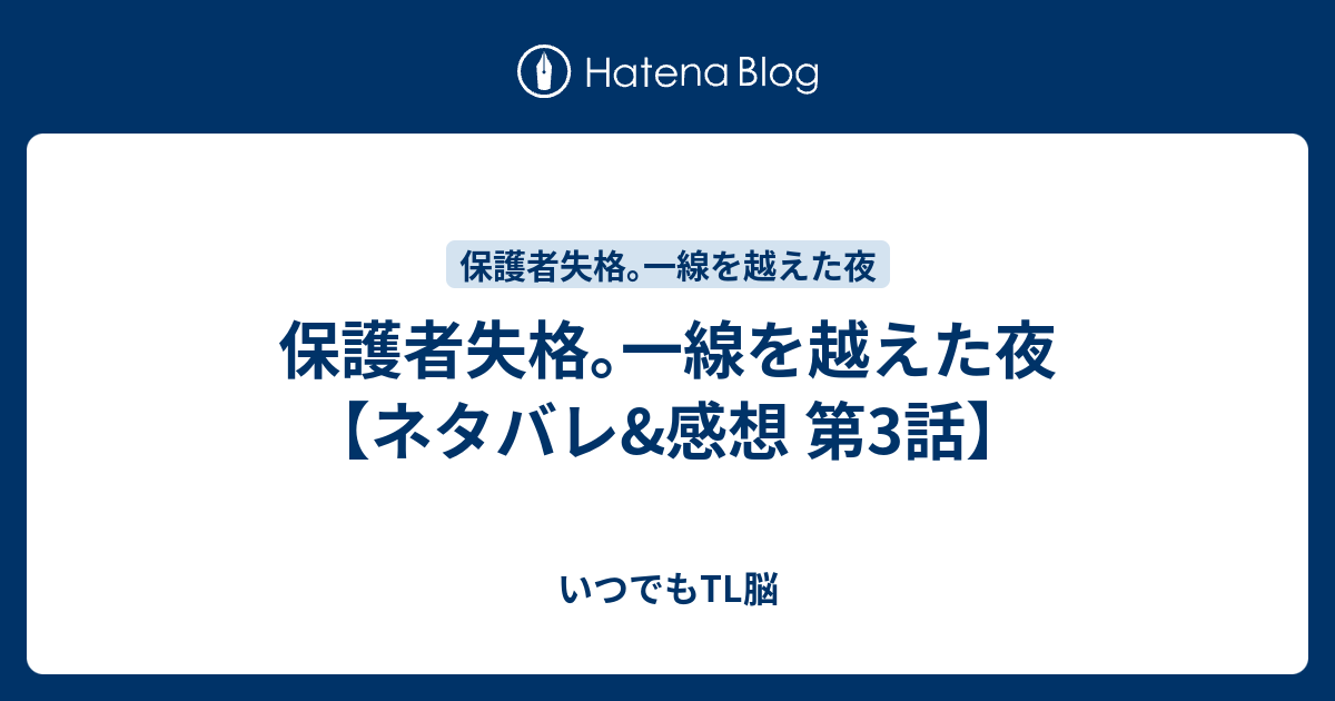 保護者失格 一線を越えた夜 ネタバレ 感想 第3話 いつでもtl脳