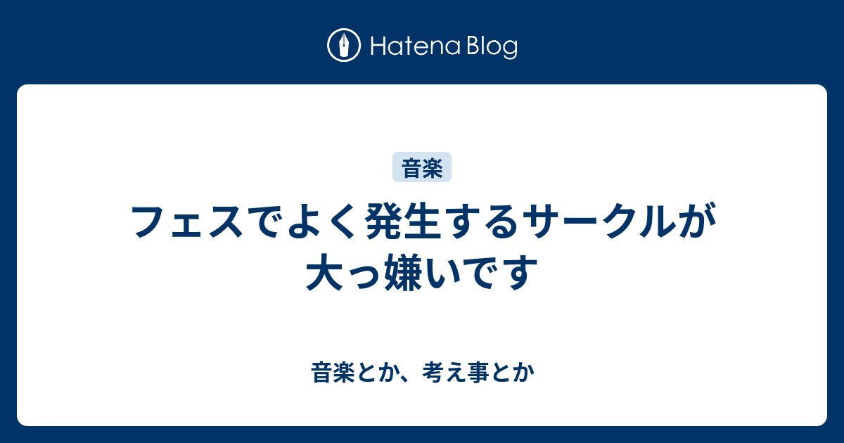 フェスでよく発生するサークルが大っ嫌いです 音楽とか 考え事とか