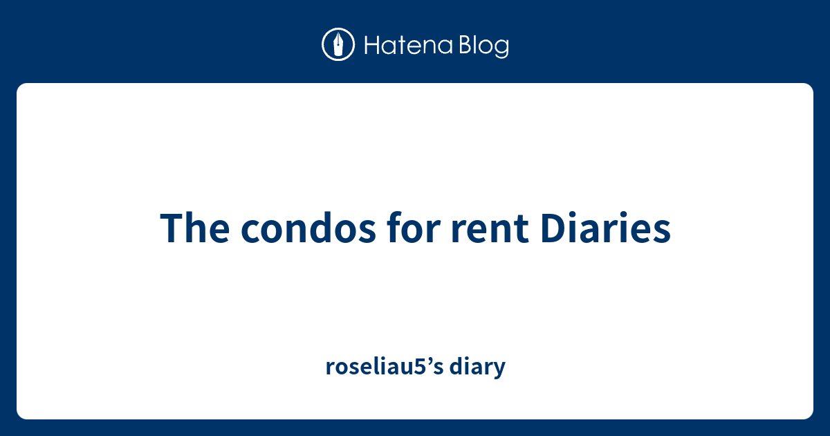 The condos for rent Diaries roseliau5’s diary