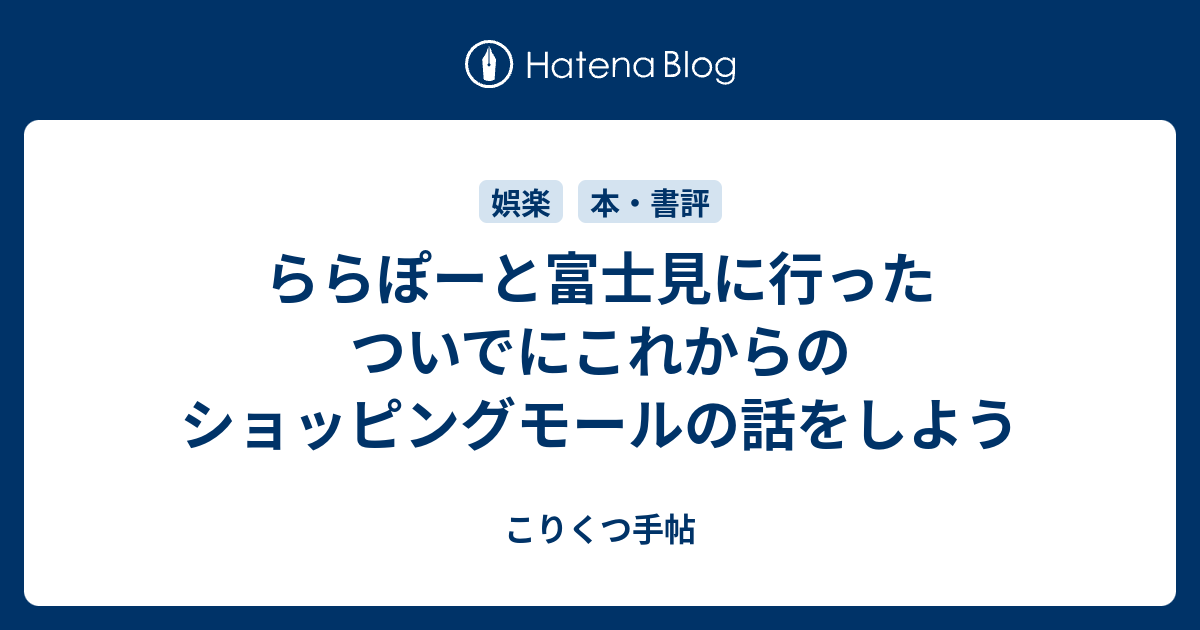 ららぽーと富士見に行ったついでにこれからのショッピングモールの話をしよう こりくつ手帖